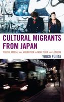 Cultural Migrants from Japan: Youth, Media, and Migration in New York and London 0739128914 Book Cover