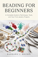 BEADING FOR BEGINNERS: A Complete Guide to Techniques, Tools, and Your First Jewelry Projects B0HBX64NFR Book Cover