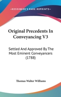 Original Precedents In Conveyancing V3: Settled And Approved By The Most Eminent Conveyancers 1167023137 Book Cover