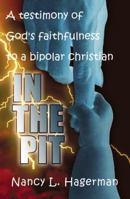 In the Pit: a Testimony of God's Faithfulness to a Bipolar Christian 1553062000 Book Cover