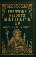 Everyone Needs to Shut the Fuck Up B0GHQL1PNS Book Cover