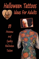 Halloween Tattoos Ideas For Adults : 80 Awesome and Spooky Halloween Tattoos: Many Amazing Halloween Tattoos Ideas B08KFRSNDC Book Cover