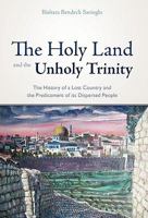 The Holy Land and the Unholy Trinity: The History of a Lost Country and the Predicament of Its Dispersed People 146201254X Book Cover