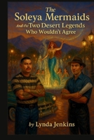 The Soleya Mermaids and the Two Desert Legends Who Wouldn’t Agree B0FM9RF9FX Book Cover