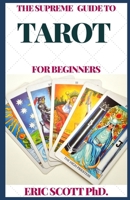 THE SUPREME GUIDE TO TAROT FOR BEGINNERS B08TFM3C1D Book Cover