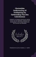 Christelyke Onderwysing Of Verklaering En Uytbreyding Van Den Catechismus: Gedeeld In Vyf Deelen Ende Een-en-veertig Lessen Voor De Catholyke Jonkheyd ... Andere Bisdommen Der Provincie Van Mechelen 1179379756 Book Cover