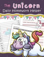 The Unicorn Daily Homework Helper : Homework Planner and Organizer for Kids 1980417512 Book Cover