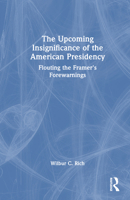 The Upcoming Insignificance of the American Presidency: Flouting the Framer's Forewarnings 1032568976 Book Cover