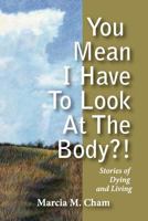 You Mean I Have to Look at the Body?!: Stories of Dying and Living 1439204039 Book Cover