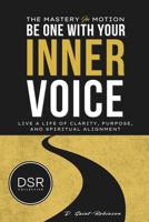 The Mastery In Motion: Be one with your inner voice: A Transformative Guide To Living A Life Of Clarity, Purpose, & Spiritual Alignment B0DY5ZS26B Book Cover