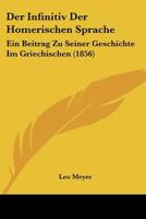 Der Infinitiv Der Homerischen Sprache: Ein Beitrag Zu Seiner Geschichte Im Griechischen (1856) 1148253564 Book Cover