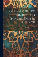 Grammatik der Arabischen Sprache. Dritte Auflage 1022843842 Book Cover