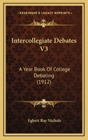 Intercollegiate Debates V3: A Year Book Of College Debating 0548759103 Book Cover