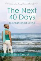 The Next 40 Days to Enlightened Eating: Transformation Through Yoga and Ayurveda 0996362444 Book Cover