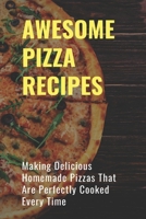 Awsome Pizza Recipes: Making Delicious Homemade Pizzas That Are Perfectly Cooked Every Time: Homemade Cheese Pizza B096YHJGHL Book Cover