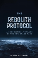 The Regolith Protocol: A Geopolitical Thriller of the New Space Race B0GQ8T1Z3P Book Cover