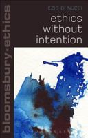 Ethics Without Intention (Bloomsbury Ethics) 1472523008 Book Cover