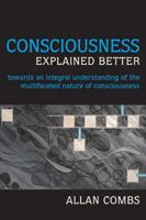 Consciousness Explained Better: Towards an Integral Understanding of the Multifaceted Nature of Consciousness 1557788839 Book Cover