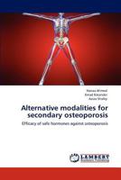 Alternative modalities for secondary osteoporosis: Efficacy of safe hormones against osteoporosis 3848429640 Book Cover