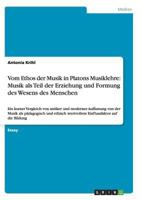 Vom Ethos der Musik in Platons Musiklehre: Musik als Teil der Erziehung und Formung des Wesens des Menschen:Ein kurzer Vergleich von antiker und ... auf die Bildung 3656258171 Book Cover