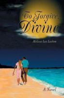 To Forgive, Divine: A Novel 0595294952 Book Cover