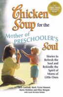 Chicken Soup for the Mothers of Preschooler's Soul: Stories to Refresh the Soul and Rekindle the Spirit of Moms of Little Ones (Chicken Soup for the Soul) 075730401X Book Cover