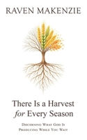 There is a Harvest for Every Season: Discerning What God is Producing While You Wait B0GMCMV1KT Book Cover