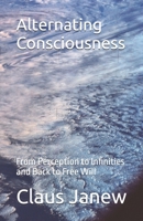 Alternating Consciousness: From Perception to Infinities and Back to Free Will 149427180X Book Cover