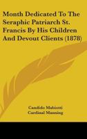 Month Dedicated To The Seraphic Patriarch St. Francis By His Children And Devout Clients 1437074316 Book Cover