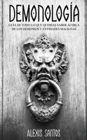 Demonología: Guía de Todo lo que Querías Saber Acerca de los Demonios y Entidades Malignas 1646946502 Book Cover