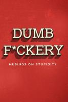 Dumbf*ckery: Musings on Stupidity 1096502186 Book Cover