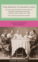 The Mystic Flowery Land: A Curious Imperial Maritime Customs Officer’s Roamings in Hong Kong and Canton in Southern China’s Plague Year 9887674982 Book Cover