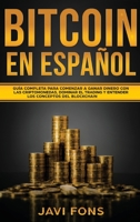 Bitcoin en Español: Guía Completa para Comenzar a ganar dinero con las Criptomonedas, dominar el Trading y entender los conceptos del Blockchain 1956570039 Book Cover