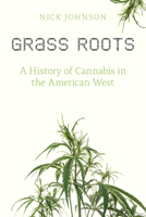 Grass Roots: A History of Cannabis in the American West 0870719084 Book Cover