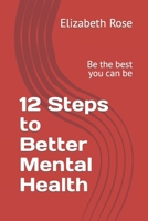 12 Steps to Better Mental Health: Be the Best You Can Be B0C1J1LVB4 Book Cover