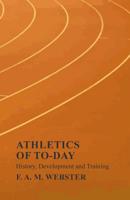 Athletics of To-day - History, Development and Training 1528712862 Book Cover