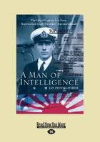 A Man of Intelligence: The Life of Captain Eric Nave, Australian Codebreaker Extraordinary 0369316436 Book Cover