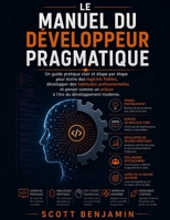 MANUEL DU DÉVELOPPEUR PRAGMATIQUE: Un guide pratique clair et étape par étape pour écrire des logiciels fiables, développer des habitudes ... du développement moderne. (French Edition) B0HFLYSXNS Book Cover
