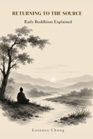 Returning to the Source: Early Buddhism Explained B0H7FN4L57 Book Cover