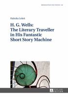 H. G. Wells: The Literary Traveller in His Fantastic Short Story Machine 3631653727 Book Cover