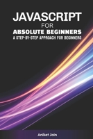 JavaScript for Absolute Beginners: A Step-by-Step Approach for Beginners (Absolute Code: The Beginner's Series) B0DWMJQHFN Book Cover