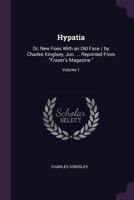 Hypatia: Or, New Foes with an Old Face / by Charles Kinglsey, Jun. ... Reprinted from "Fraser's Magazine.", Volume 1 - Primary Source Edition 1022695266 Book Cover