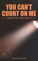 You Can't Count On Me: A Memoir of Unreliability B0FFWNFX2M Book Cover