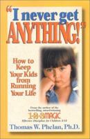 I Never Get Anything!: How to Keep Your Kids from Running Your Life 1889140139 Book Cover