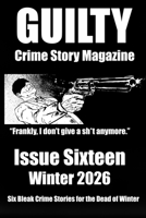 Guilty Crime Story Magazine: Issue 016 - Winter 2026 B0GJS5HQHD Book Cover
