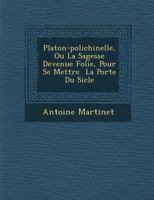 Platon-Polichinelle, Ou La Sagesse Devenue Folie, Pour Se Mettre La Port E Du Si Cle 1288139527 Book Cover