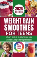 Weight Gain Smoothies for Teens [ Full Color Print ]: Unlocking the Nutritional Power: A Teen's Guide to Healthy Weight Gain, Enhanced Energy, and Cognitive Boost B0CVVHLBZ2 Book Cover