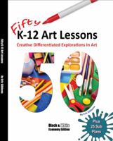 Fifty K-12 Art Lessons: Black & White Edition: Creative Differentiated Explorations In Art 1940290651 Book Cover
