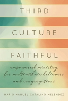 Third Culture Faithful : Empowered Ministry for Multi-Ethnic Believers and Congregations 1538147262 Book Cover