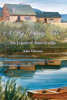 A Fly Fishing tale: The Legacy of Alma's Lodge B08KBTQ4XD Book Cover